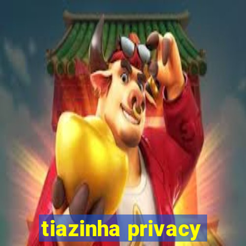 tiazinha privacy